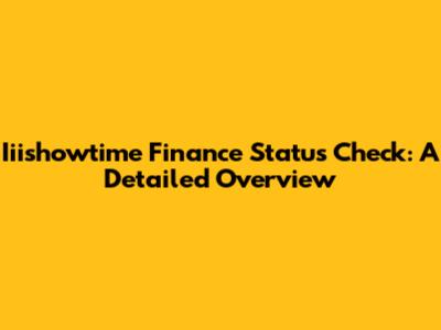 Iiishowtime Finance Status Check: A Detailed Overview