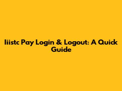 Iiistc Pay Login & Logout: A Quick Guide
