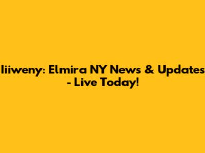 Iiiweny: Elmira NY News & Updates - Live Today!