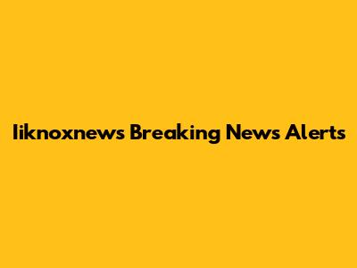 Iiknoxnews Breaking News Alerts