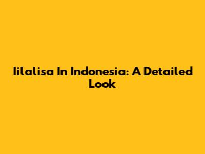 Iilalisa In Indonesia: A Detailed Look