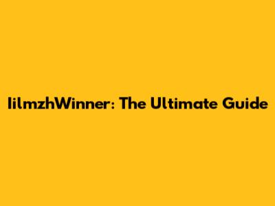 IilmzhWinner: The Ultimate Guide