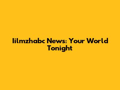 Iilmzhabc News: Your World Tonight