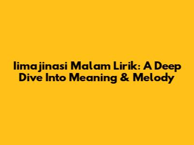 Iimajinasi Malam Lirik: A Deep Dive Into Meaning & Melody