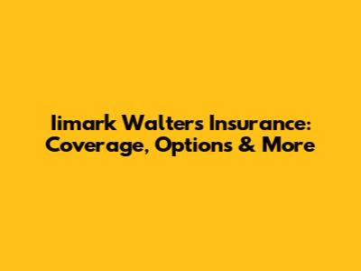 Iimark Walters Insurance: Coverage, Options & More