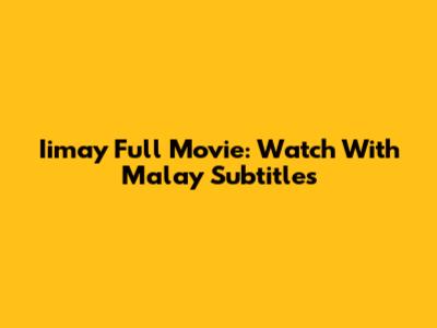 Iimay Full Movie: Watch With Malay Subtitles