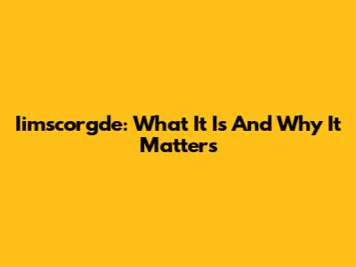 Iimscorgde: What It Is And Why It Matters