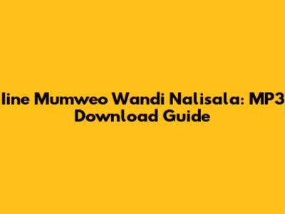 Iine Mumweo Wandi Nalisala: MP3 Download Guide