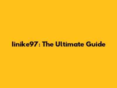 Iinike97: The Ultimate Guide