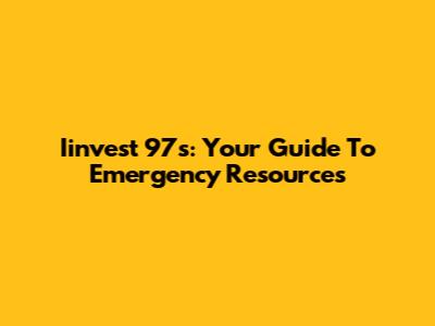 Iinvest 97s: Your Guide To Emergency Resources