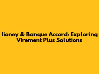 Iioney & Banque Accord: Exploring Virement Plus Solutions