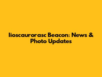 Iioscaurorasc Beacon: News & Photo Updates