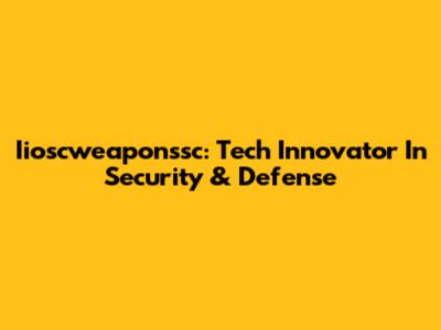 Iioscweaponssc: Tech Innovator In Security & Defense