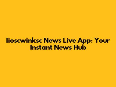 Iioscwinksc News Live App: Your Instant News Hub