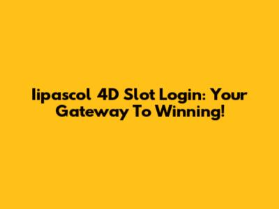 Iipascol 4D Slot Login: Your Gateway To Winning!