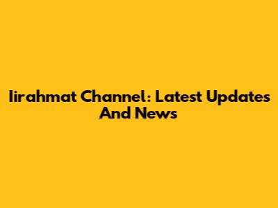 Iirahmat Channel: Latest Updates And News
