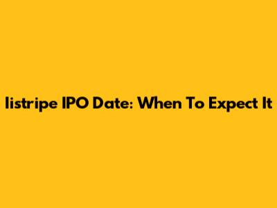 Iistripe IPO Date: When To Expect It
