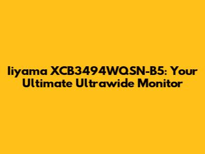 Iiyama XCB3494WQSN-B5: Your Ultimate Ultrawide Monitor