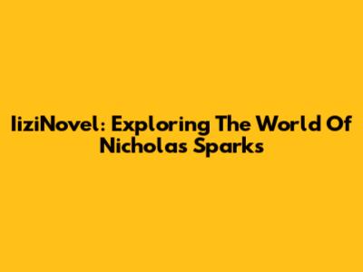 IiziNovel: Exploring The World Of Nicholas Sparks