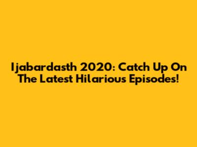 Ijabardasth 2020: Catch Up On The Latest Hilarious Episodes!