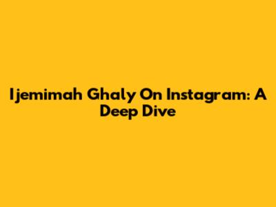 Ijemimah Ghaly On Instagram: A Deep Dive