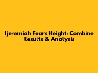 Ijeremiah Fears' Height: Combine Results & Analysis