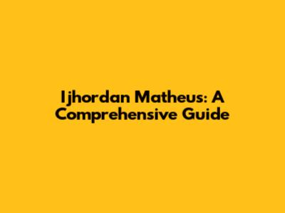 Ijhordan Matheus: A Comprehensive Guide