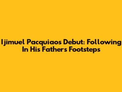 Ijimuel Pacquiao's Debut: Following In His Father's Footsteps