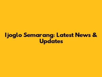 Ijoglo Semarang: Latest News & Updates