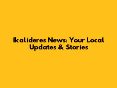 Ikalideres News: Your Local Updates & Stories