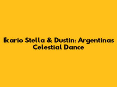 Ikario Stella & Dustin: Argentina's Celestial Dance