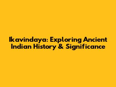 Ikavindaya: Exploring Ancient Indian History & Significance