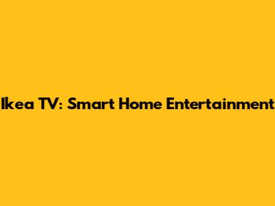 Ikea TV: Smart Home Entertainment
