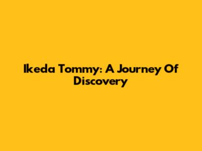 Ikeda Tommy: A Journey Of Discovery