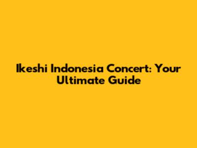 Ikeshi Indonesia Concert: Your Ultimate Guide