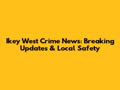Ikey West Crime News: Breaking Updates & Local Safety