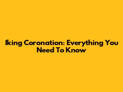 Iking Coronation: Everything You Need To Know