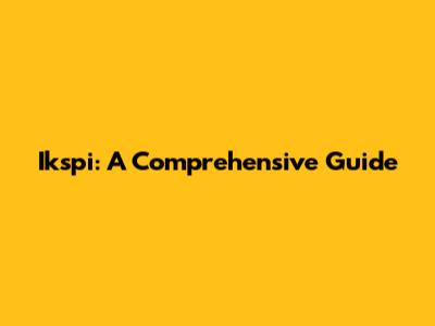 Ikspi: A Comprehensive Guide