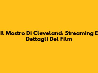 Il Mostro Di Cleveland: Streaming E Dettagli Del Film