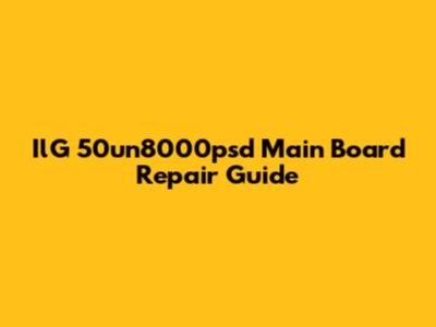 IlG 50un8000psd Main Board Repair Guide