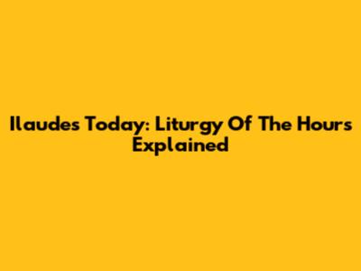 Ilaudes Today: Liturgy Of The Hours Explained