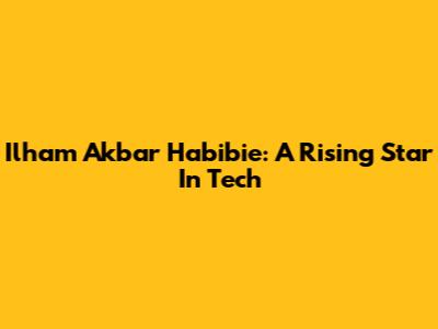 Ilham Akbar Habibie: A Rising Star In Tech
