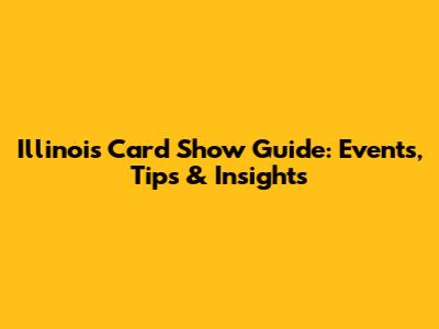 Illinois Card Show Guide: Events, Tips & Insights