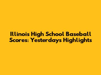 Illinois High School Baseball Scores: Yesterday's Highlights