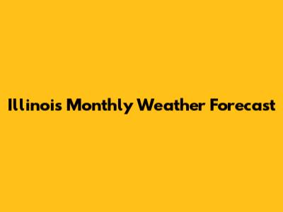 Illinois Monthly Weather Forecast