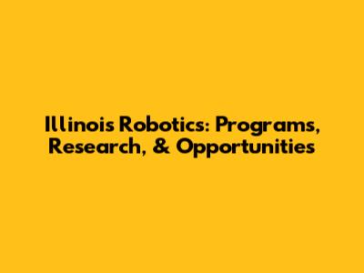 Illinois Robotics: Programs, Research, & Opportunities