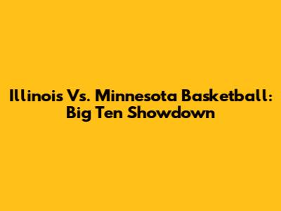 Illinois Vs. Minnesota Basketball: Big Ten Showdown