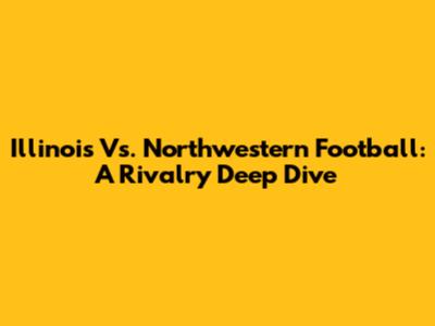 Illinois Vs. Northwestern Football: A Rivalry Deep Dive
