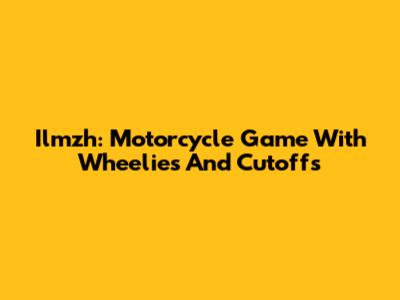 Ilmzh: Motorcycle Game With Wheelies And Cutoffs