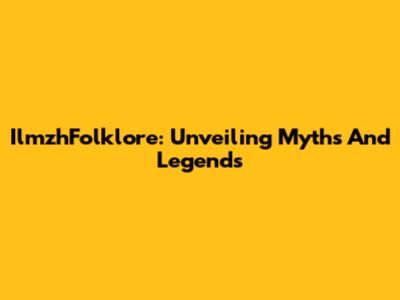 IlmzhFolklore: Unveiling Myths And Legends